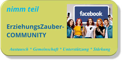 nimm teil ErziehungsZauber-COMMUNITY   Austausch * Gemeinschaft * Unterstützung * Stärkung