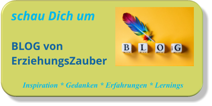 schau Dich umBLOG vonErziehungsZauber   Inspiration * Gedanken * Erfahrungen * Lernings