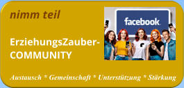 nimm teil ErziehungsZauber-COMMUNITY   Austausch * Gemeinschaft * Unterstützung * Stärkung