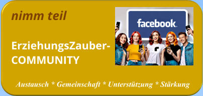 nimm teil ErziehungsZauber-COMMUNITY   Austausch * Gemeinschaft * Unterstützung * Stärkung